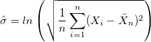 \hat{\sigma} =ln\left(\sqrt{\frac{1}{n}\sum_{i=1}^n (X_i - \bar{X}_n)^2} \right)