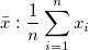 \bar{x}: \frac{1}{n}\sum_{i=1}^n x_i