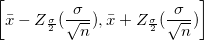 \left[\bar{x}-Z_{\frac{\sigma}{2}}(\frac{\sigma}{\sqrt{n}}),\bar{x}+Z_{\frac{\sigma}{2}}(\frac{\sigma}{\sqrt{n}})\right]