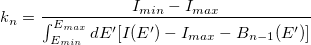 k_n=\frac{I_{min}-I_{max}}{\int_{E_{min}}^{E_{max}}dE'[I(E')-I_{max}-B_{n-1}(E')]}