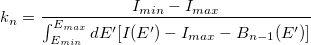 k_n=\frac{I_{min}-I_{max}}{\int_{E_{min}}^{E_{max}}dE'[I(E')-I_{max}-B_{n-1}(E')]}