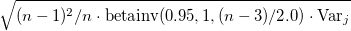 \sqrt{(n-1)^2/n \cdot \text{betainv}(0.95,1,(n-3)/2.0) \cdot \text{Var}_j}