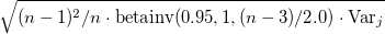 \sqrt{(n-1)^2/n \cdot \text{betainv}(0.95,1,(n-3)/2.0) \cdot \text{Var}_j}
