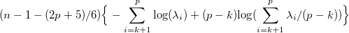 (n-1-(2p+5)/6)\Big\{-\sum_{i=k+1}^p \mathrm{log}(\lambda_i)+(p-k)\mathrm{log}(\sum_{i=k+1}^p \lambda_i/(p-k))\Big\}