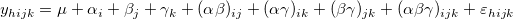 y_{hijk}=\mu +\alpha _i+\beta _j+\gamma _k+(\alpha\beta)_{ij}+(\alpha\gamma)_{ik}+(\beta\gamma)_{jk}+(\alpha\beta\gamma)_{ijk}+\varepsilon _{hijk}