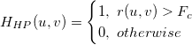 H_{HP}(u,v) = \begin{cases}1, \ r(u,v)> F_{c} \\0, \ otherwise \end{cases}