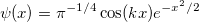 \psi (x) = \pi ^{ - 1/4} \cos (kx)e^{ - x^2 /2}