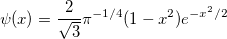 \psi (x) = \frac{2}{{\sqrt 3 }}\pi ^{ - 1/4} (1 - x^2 )e^{ - x^2 /2} 