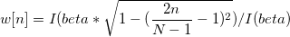 w[n]=I(beta*\sqrt{1-(\frac{2n}{N-1}-1)^2}) / I(beta) \,\!
