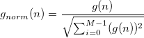  g_{norm}(n)=\frac{g(n)}{\sqrt{\sum_{i=0}^{M-1}(g(n))^2}} \,\!