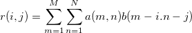 r(i,j)=\sum_{m=1}^M \sum_{n=1}^N a(m,n)b(m-i.n-j)