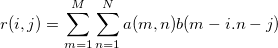 r(i,j)=\sum_{m=1}^M \sum_{n=1}^N a(m,n)b(m-i.n-j)