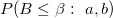 P(B\le \beta:\ a, b)