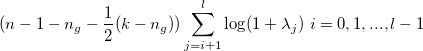 (n-1-n_g-\frac{1}{2}(k-n_g))\sum_{j=i+1}^{l} \mathrm{log}(1+\lambda_j)\ i=0,1,...,l-1