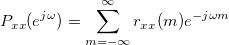 P_{xx}(e^{j\omega })=\sum_{m=-\infty }^\infty r_{xx}(m)e^{-j\omega m}