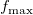 f_{\max }\,\!