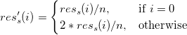 res_s'(i) = 
\begin{cases} 
res_s(i)/n,  & \mbox{if } i=0 \\
2*res_s(i)/n,  & \mbox{otherwise} 
\end{cases}