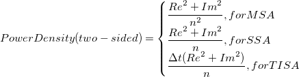 Power Density(two-sided)=\begin{cases}\frac{{Re}^2+{Im}^2}{n^2},for MSA\\\frac{{Re}^2+{Im}^2}n,for SSA\\\frac{\Delta t({Re}^2+{Im}^2)}n,for TISA\end{cases}