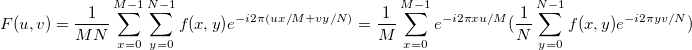 F(u,v) = \frac{1}{{MN}}\sum_{x = 0}^{M-1} {\sum_{y = 0}^{N-1} {f(x,y)} } e^{ - i2\pi(ux/M + vy/N)}   
= \frac{1}{M}\sum_{x = 0}^{M - 1} {e^{ - i2\pi xu/M} } (\frac{1}{N}\sum_{y = 0}^{N - 1} {f(x,y)e^{ - i2\pi yv/N} })  