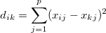 d_{ik}=\sum_{j=1}^p (x_{ij}-x_{kj})^2