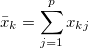 \bar x_k=\sum_{j=1}^p x_{kj}