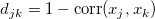d_{jk}=1-\mathrm{corr}(x_j, x_k)\ 