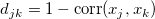 d_{jk}=1-\mathrm{corr}(x_j, x_k)\ 
