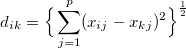 d_{ik}=\Big\{\sum_{j=1}^p (x_{ij}-x_{kj})^2 \Big\}^{\frac{1}{2}}
