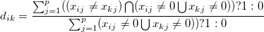 d_{ik}=\frac{\sum_{j=1}^p ( (x_{ij} \ne x_{kj}) \bigcap (x_{ij} \ne 0 \bigcup x_{kj} \ne 0) )&nbsp;? 1:0 }{\sum_{j=1}^p (x_{ij} \ne 0 \bigcup x_{kj} \ne 0) )&nbsp;? 1:0}