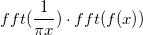  fft(\frac 1{\pi x})\cdot fft(f(x)) \,\!
