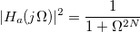 |H_a(j \Omega)|^2 = \frac{1}{1+ \Omega^{2N}}