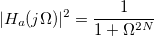 |H_a(j \Omega)|^2 = \frac{1}{1+ \Omega^{2N}}