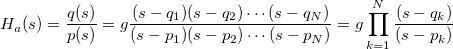 H_a(s) = \frac{q(s)}{p(s)} = g \frac{(s-q_1)(s-q_2)\cdots (s-q_N)}{(s-p_1)(s-p_2)\cdots (s-p_N)} = g \prod_{k=1}^N \frac{(s-q_k)}{(s-p_k)}