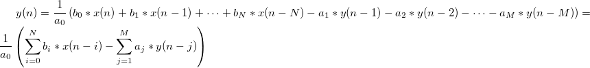 y(n) = \frac{1}{a_0} \left ( b_0*x(n)+b_1*x(n-1)+ \cdots +b_N*x(n-N)-a_1*y(n-1)-a_2*y(n-2)- \cdots -a_M*y(n-M) \right ) = \frac{1}{a_0} \left ( \sum_{i=0}^N b_i*x(n-i) - \sum_{j=1}^M a_j*y(n-j) \right )