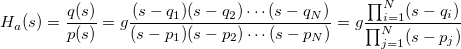 H_a(s) = \frac{q(s)}{p(s)} = g \frac{(s-q_1)(s-q_2)\cdots (s-q_N)}{(s-p_1)(s-p_2)\cdots (s-p_N)} = g \frac{\prod_{i=1}^N (s-q_i)}{\prod_{j=1}^N (s-p_j)}
