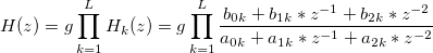 H(z) = g \prod_{k=1}^L H_k(z) = g \prod_{k=1}^L \frac{b_{0k}+b_{1k}*z^{-1}+b_{2k}*z^{-2}}{a_{0k}+a_{1k}*z^{-1}+a_{2k}*z^{-2}}
