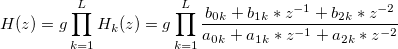 H(z) = g \prod_{k=1}^L H_k(z) = g \prod_{k=1}^L \frac{b_{0k}+b_{1k}*z^{-1}+b_{2k}*z^{-2}}{a_{0k}+a_{1k}*z^{-1}+a_{2k}*z^{-2}}