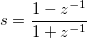 s = \frac{1-z^{-1}}{1+z^{-1}}