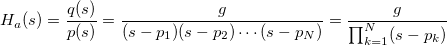 H_a(s) = \frac{q(s)}{p(s)} = \frac{g}{(s-p_1)(s-p_2)\cdots (s-p_N)} = \frac{g}{\prod_{k=1}^N (s-p_k)}