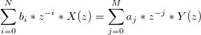 \sum_{i=0}^N b_i*z^{-i}*X(z) = \sum_{j=0}^M a_j*z^{-j}*Y(z)