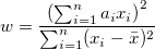 w=\frac{\left (\sum_{i=1}^n a_ix_i\right)^2}{\sum_{i=1}^n (x_i-\bar{x})^2}