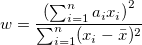 w=\frac{\left (\sum_{i=1}^n a_ix_i\right)^2}{\sum_{i=1}^n (x_i-\bar{x})^2}