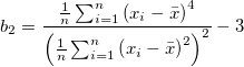 b_2 =  \frac{\frac{1}{n} \sum_{i=1}^n \left( x_i - \bar{x} \right)^4}{\left( \frac{1}{n} \sum_{i=1}^n \left( x_i - \bar{x} \right)^2 \right)^2} - 3 