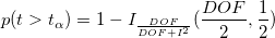 p(t>t_{\alpha})=1-I_{\frac{DOF}{DOF+I^2}}(\frac{DOF}{2},\frac{1}{2})