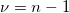  \nu =n-1\,\!