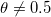  \theta \neq 0,5\ \,\!