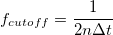 f_{cutoff} = \frac {1}{2n\Delta t}