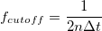 f_{cutoff} = \frac {1}{2n\Delta t}