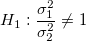 H_1:\frac{\sigma_1^2}{\sigma_2^2}\ne 1