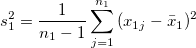 s_1^2=\frac{1}{n_1-1}\sum_{j=1}^{n_1}{(x_{1j}-\bar{x}_1)^2}